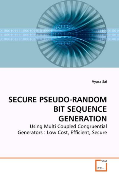 SECURE PSEUDO-RANDOM BIT SEQUENCE GENERATION : Using Multi Coupled Congruential Generators : Low Cost, Efficient, Secure - Vyasa Sai