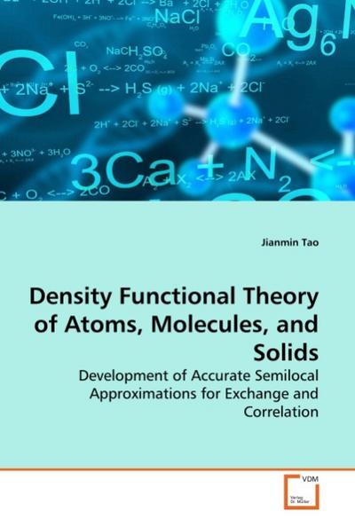 Density Functional Theory of Atoms, Molecules, and Solids : Development of Accurate Semilocal Approximations for Exchange and Correlation - Jianmin Tao