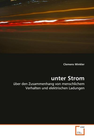 unter Strom : über den Zusammenhang von menschlichem Verhalten und elektrischen Ladungen - Clemens Winkler