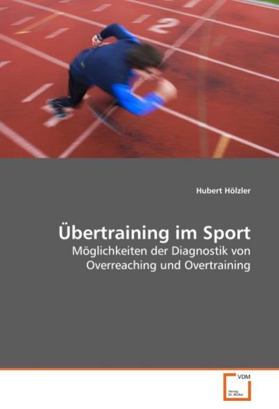 Übertraining im Sport : Möglichkeiten der Diagnostik von Overreaching und Overtraining - Hubert Hölzler