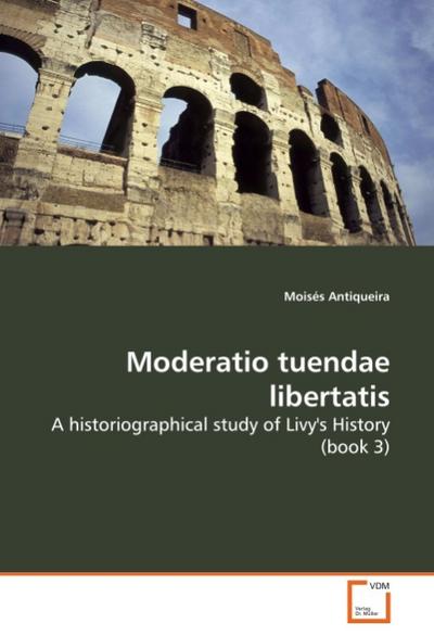 Moderatio tuendae libertatis : A historiographical study of Livy's History (book 3) - Moisés Antiqueira