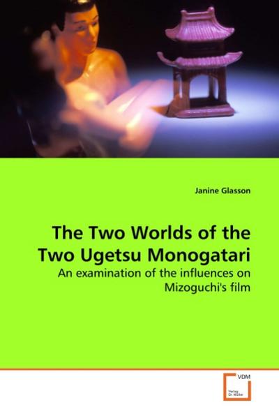 The Two Worlds of the Two Ugetsu Monogatari : An examination of the influences on Mizoguchi's film - Janine Glasson