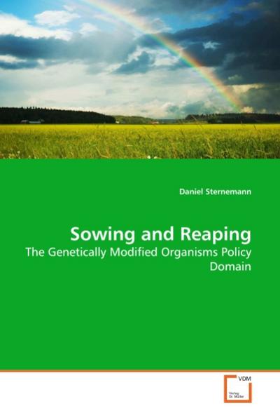 Sowing and Reaping : The Genetically Modified Organisms Policy Domain - Daniel Sternemann