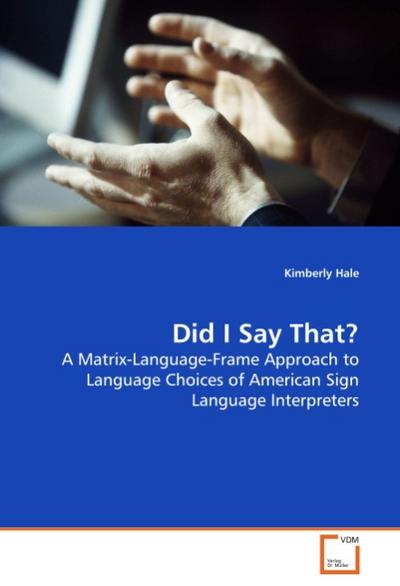 Did I Say That? : A Matrix-Language-Frame Approach to Language Choices of American Sign Language Interpreters - Kimberly Hale