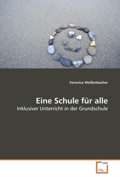 Eine Schule für alle : Inklusiver Unterricht in der Grundschule - Veronica Weißenbacher