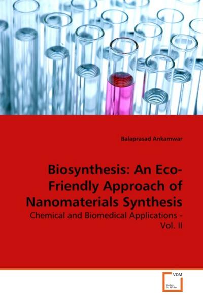 Biosynthesis: An Eco-Friendly Approach of Nanomaterials Synthesis : Chemical and Biomedical Applications - Vol. II - Balaprasad Ankamwar