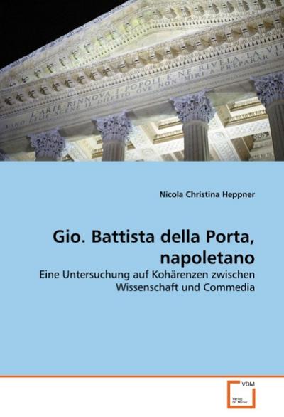Gio. Battista della Porta, napoletano : Eine Untersuchung auf Kohärenzen zwischen Wissenschaft und Commedia - Nicola Christina Heppner