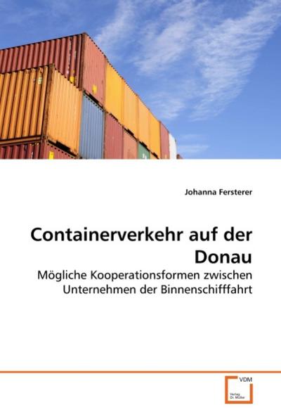 Containerverkehr auf der Donau : Mögliche Kooperationsformen zwischen Unternehmen der Binnenschifffahrt - Johanna Fersterer
