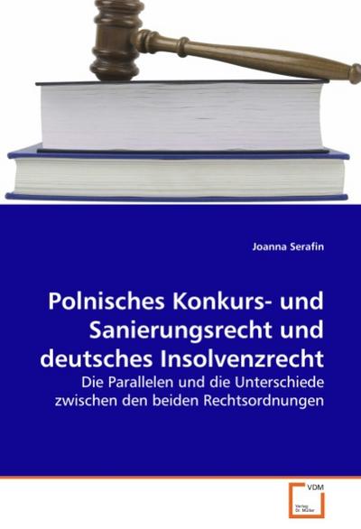 Polnisches Konkurs- und Sanierungsrecht und deutsches Insolvenzrecht : Die Parallelen und die Unterschiede zwischen den beiden Rechtsordnungen - Joanna Serafin