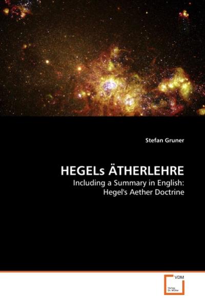 HEGELs ÄTHERLEHRE : Including a Summary in English: Hegel's Aether Doctrine - Stefan Gruner