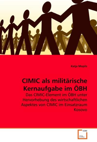 CIMIC als militärische Kernaufgabe im ÖBH : Das CIMIC-Element im ÖBH unter Hervorhebung des wirtschaftlichen Aspektes von CIMIC im Einsatzraum Kosovo - Katja Mopils