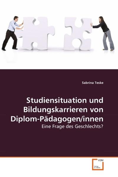 Studiensituation und Bildungskarrieren von Diplom-Pädagogen/innen : Eine Frage des Geschlechts? - Sabrina Teske