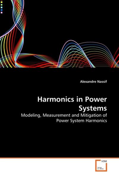 Harmonics in Power Systems : Modeling, Measurement and Mitigation of Power System Harmonics - Alexandre Nassif