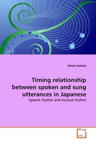 Timing relationship between spoken and sung utterances in Japanese : Speech rhythm and musical rhythm - Hitomi Nakata