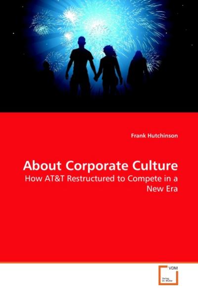 About Corporate Culture : How AT&T Restructured to Compete in a New Era - Frank Hutchinson