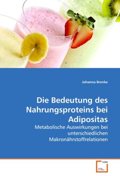 Die Bedeutung des Nahrungsproteins bei Adipositas : Metabolische Auswirkungen bei unterschiedlichen Makronährstoffrelationen - Johanna Brenke