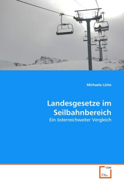 Landesgesetze im Seilbahnbereich : Ein österreichweiter Vergleich - Michaela Lütte