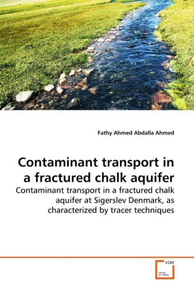 Contaminant transport in a fractured chalk aquifer : Contaminant transport in a fractured chalk aquifer at Sigerslev Denmark, as characterized by tracer techniques - Fathy Ahmed Abdalla Ahmed