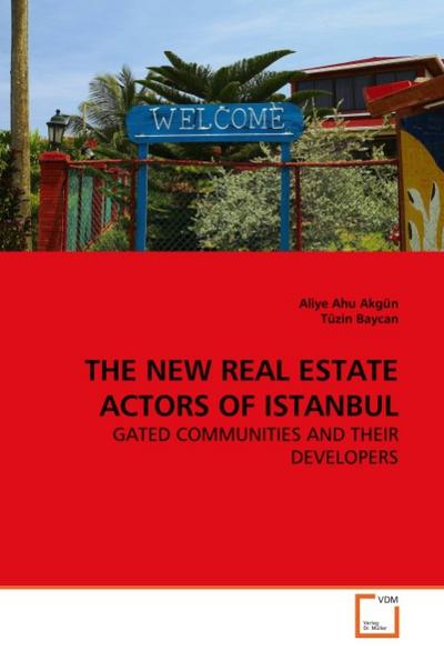 THE NEW REAL ESTATE ACTORS OF ISTANBUL : GATED COMMUNITIES AND THEIR DEVELOPERS - Aliye Ahu Akgün