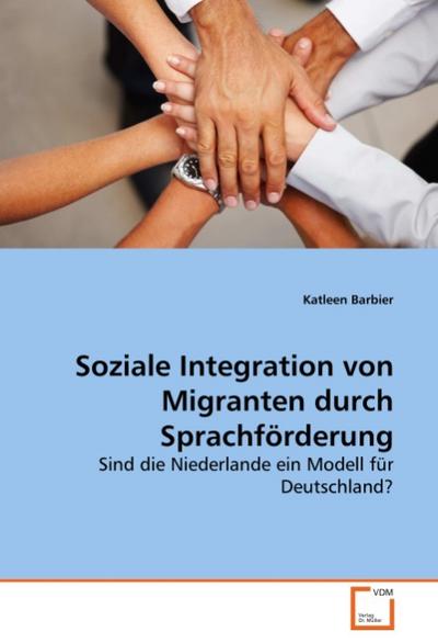 Soziale Integration von Migranten durch Sprachförderung : Sind die Niederlande ein Modell für Deutschland? - Katleen Barbier