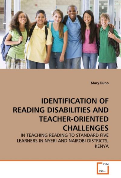 IDENTIFICATION OF READING DISABILITIES AND TEACHER-ORIENTED CHALLENGES : IN TEACHING READING TO STANDARD FIVE LEARNERS IN NYERI AND NAIROBI DISTRICTS, KENYA - Mary Runo
