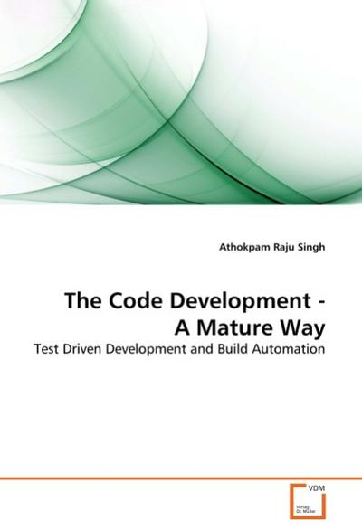 The Code Development - A Mature Way : Test Driven Development and Build Automation - Athokpam Raju Singh