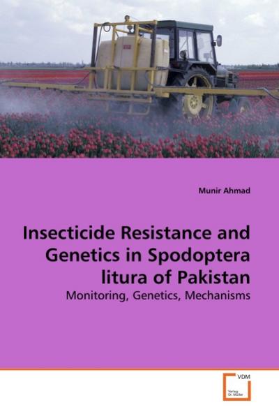Insecticide Resistance and Genetics in Spodoptera litura of Pakistan : Monitoring, Genetics, Mechanisms - Munir Ahmad