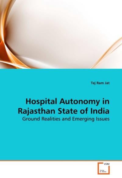 Hospital Autonomy in Rajasthan State of India : Ground Realities and Emerging Issues - Tej Ram Jat