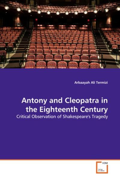 Antony and Cleopatra in the Eighteenth Century : Critical Observation of Shakespeare's Tragedy - Arbaayah Ali Termizi