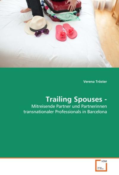 Trailing Spouses - : Mitreisende Partner und Partnerinnen transnationaler Professionals in Barcelona - Verena Tröster