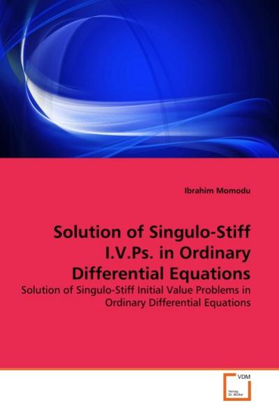 Solution of Singulo-Stiff I.V.Ps. in Ordinary Differential Equations : Solution of Singulo-Stiff Initial Value Problems in Ordinary Differential Equations - Ibrahim Momodu