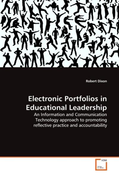 Electronic Portfolios in Educational Leadership : An Information and Communication Technology approach to promoting reflective practice and accountability - Robert Dixon