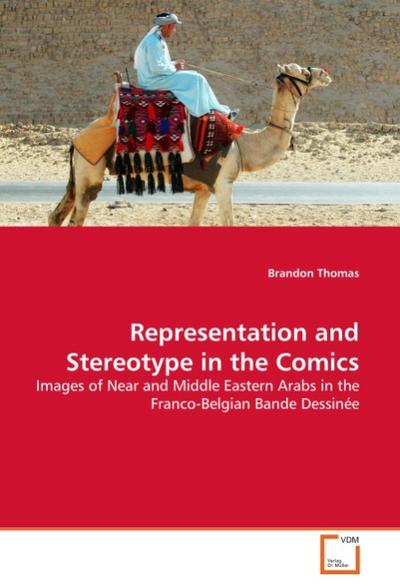 Representation and Stereotype in the Comics : Images of Near and Middle Eastern Arabs in the Franco-Belgian Bande Dessinée - Brandon Thomas