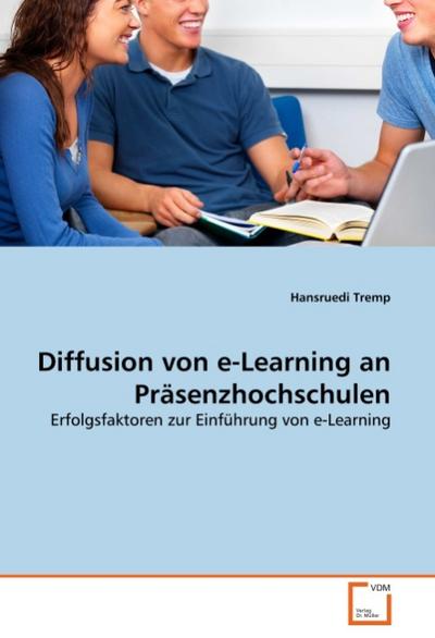 Diffusion von e-Learning an Präsenzhochschulen : Erfolgsfaktoren zur Einführung von e-Learning - Hansruedi Tremp