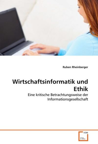 Wirtschaftsinformatik und Ethik : Eine kritische Betrachtungsweise der Informationsgesellschaft - Ruben Rheinberger