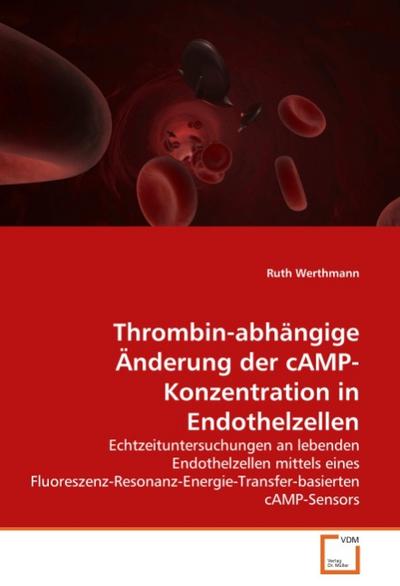 Thrombin-abhängige Änderung der cAMP-Konzentration in Endothelzellen : Echtzeituntersuchungen an lebenden Endothelzellen mittels eines Fluoreszenz-Resonanz-Energie-Transfer-basierten cAMP-Sensors - Ruth Werthmann