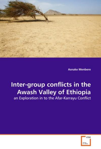 Inter-group conflicts in the Awash Valley of Ethiopia : an Exploration in to the Afar-Karrayu Conflict - Asnake Menbere