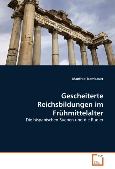 Gescheiterte Reichsbildungen im Frühmittelalter : Die hispanischen Sueben und die Rugier - Manfred Trambauer