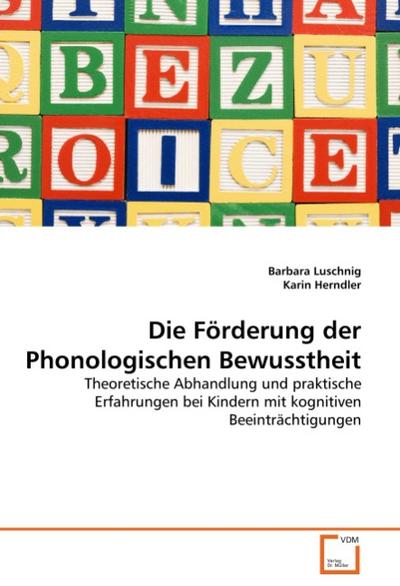 Die Förderung der Phonologischen Bewusstheit : Theoretische Abhandlung und praktische Erfahrungen bei Kindern mit kognitiven Beeinträchtigungen - Barbara Luschnig