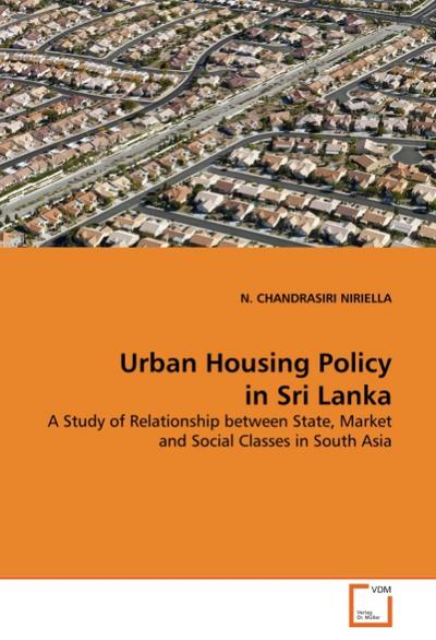 Urban Housing Policy in Sri Lanka : A Study of Relationship between State, Market and Social Classes in South Asia - N. Chandrasiri Niriella