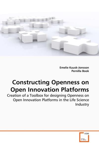 Constructing Openness on Open Innovation Platforms : Creation of a Toolbox for designing Openness on Open Innovation Platforms in the Life Science Industry - Emelie Kuusk-Jonsson
