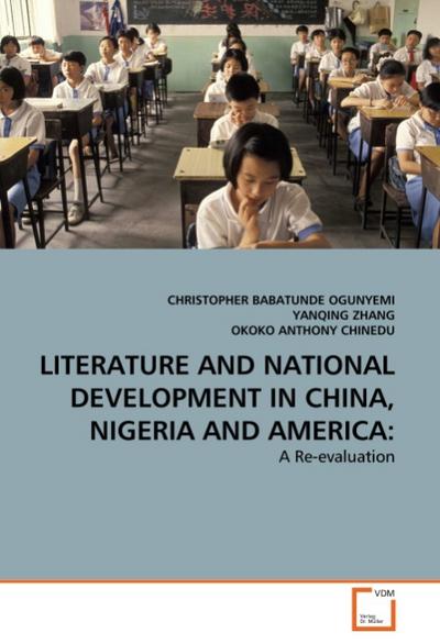 LITERATURE AND NATIONAL DEVELOPMENT IN CHINA, NIGERIA AND AMERICA: : A Re-evaluation - Christopher Babatunde Ogumyemi