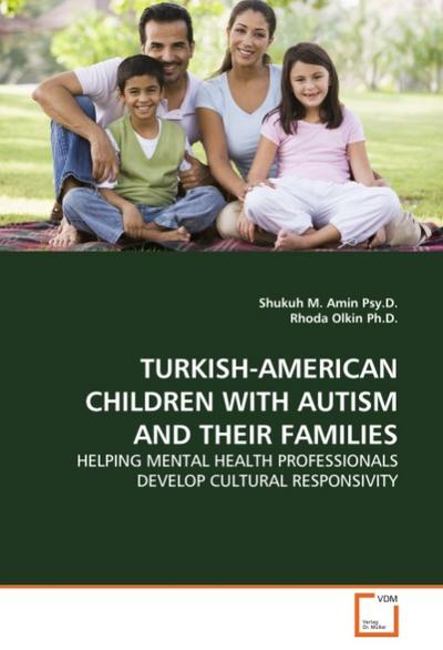 TURKISH-AMERICAN CHILDREN WITH AUTISM AND THEIR FAMILIES : HELPING MENTAL HEALTH PROFESSIONALS DEVELOP CULTURAL RESPONSIVITY - Shukuh M. Amin