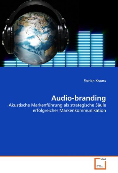 Audio-branding : Akustische Markenführung als strategische Säule erfolgreicher Markenkommunikation - Florian Krauss