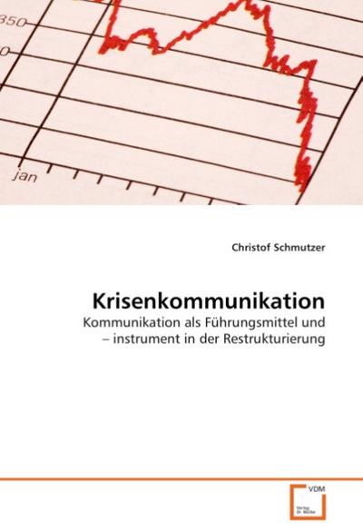 Krisenkommunikation : Kommunikation als Führungsmittel und instrument in der Restrukturierung - Christof Schmutzer