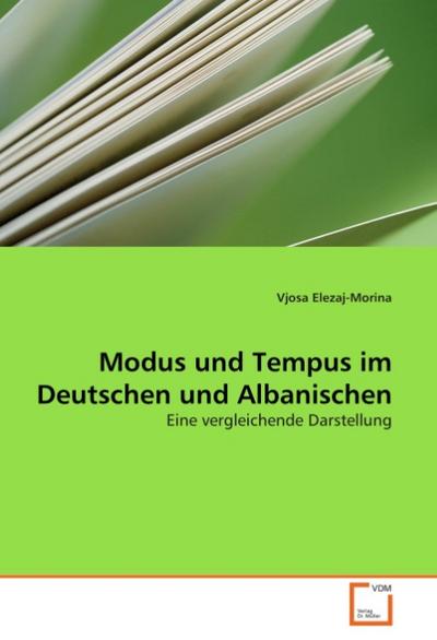 Modus und Tempus im Deutschen und Albanischen : Eine vergleichende Darstellung - Vjosa Elezaj-Morina