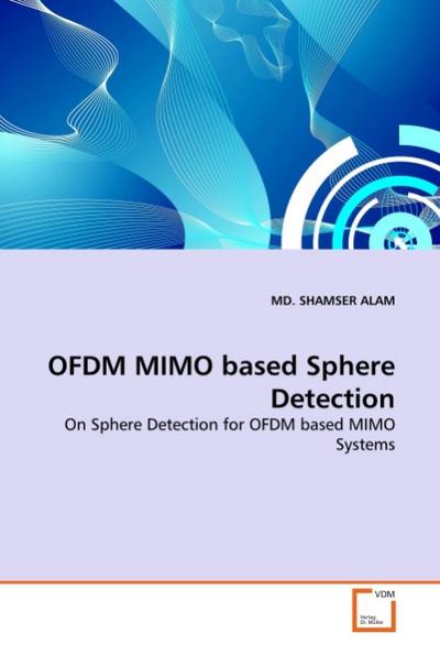 OFDM MIMO based Sphere Detection : On Sphere Detection for OFDM based MIMO Systems - Shamser Alam