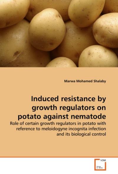 Induced resistance by growth regulators on potato against nematode : Role of certain growth regulators in potato with reference to meloidogyne incognita infection and its biological control - Marwa Mohamed Shalaby