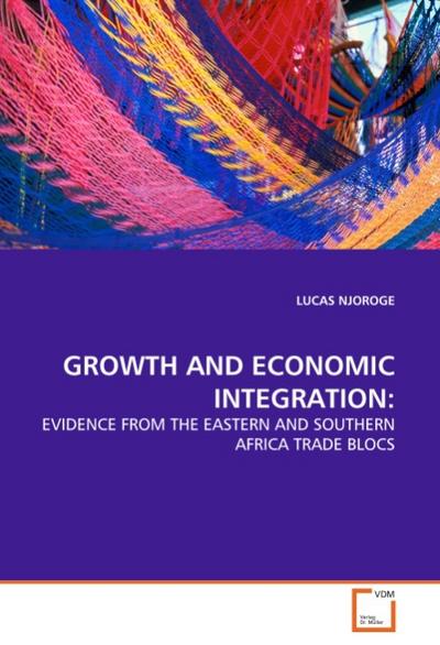 GROWTH AND ECONOMIC INTEGRATION: : EVIDENCE FROM THE EASTERN AND SOUTHERN AFRICA TRADE BLOCS - Lucas Njoroge