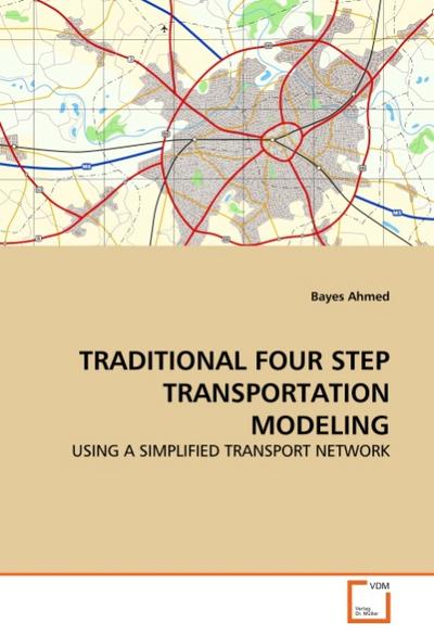 TRADITIONAL FOUR STEP TRANSPORTATION MODELING : USING A SIMPLIFIED TRANSPORT NETWORK - Bayes Ahmed